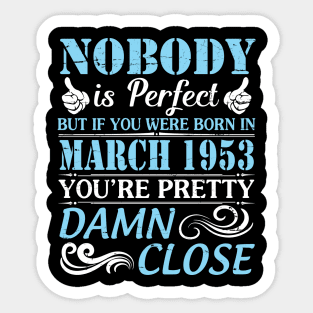 Nobody Is Perfect But If You Were Born In March 1953 You're Pretty Damn Close Sticker